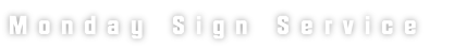 Monday Sign Service 